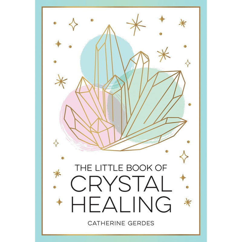 The Little Book of Crystal Healing by Catherine Gerdes