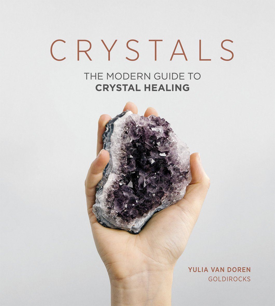 Crystals - The Modern Guide To Crystal Healing