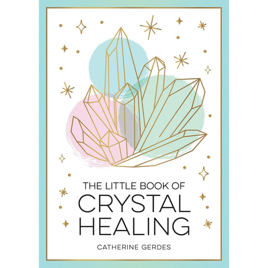 The Little Book of Crystal Healing by Catherine Gerdes