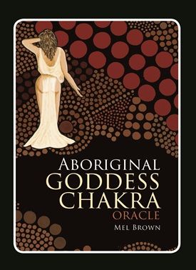 Aboriginal Goddess Chakra Oracle by Mel Brown