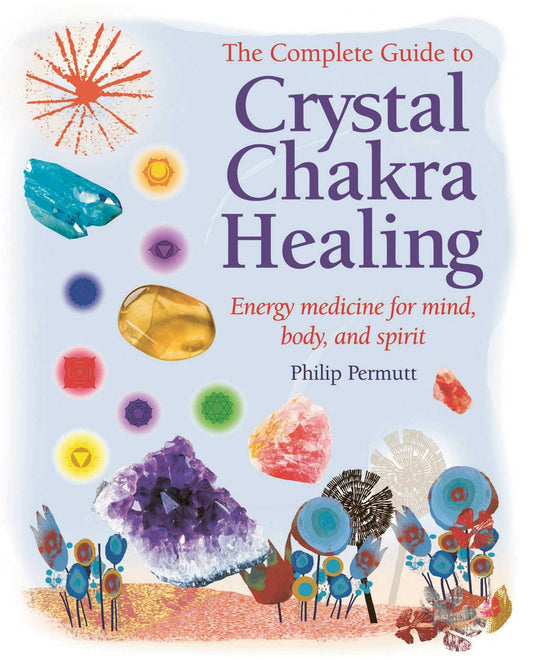 The Complete Guide To Crystal Chakra Healing by Philip Permutt