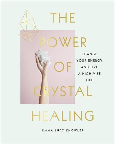 The Power of Crystal Healing by Emma Lucy Knowles